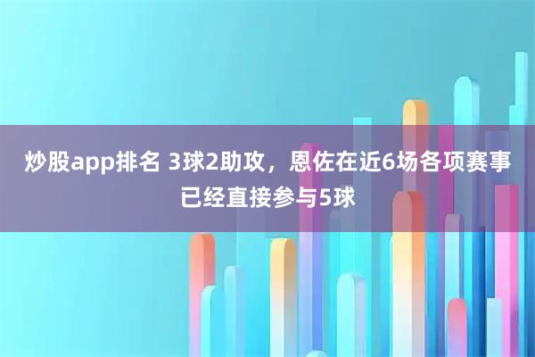 炒股app排名 3球2助攻，恩佐在近6场各项赛事已经直接参与5球